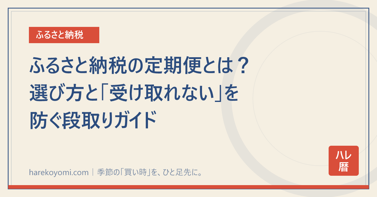 ふるさと納税の定期便とは？選び方と「受け取れない」を防ぐ段取りガイド